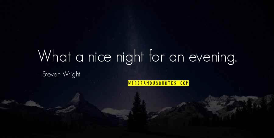 Evening And Night Quotes By Steven Wright: What a nice night for an evening.
