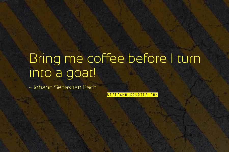 Evening And Sunset Quotes By Johann Sebastian Bach: Bring me coffee before I turn into a