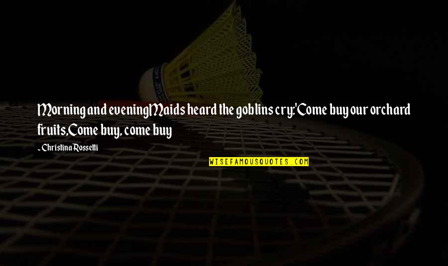 Evening And The Morning Quotes By Christina Rossetti: Morning and eveningMaids heard the goblins cry:'Come buy Evening And The Morning Quotes By Christina Rossetti: Morning and eveningMaids heard the goblins cry:'Come buy