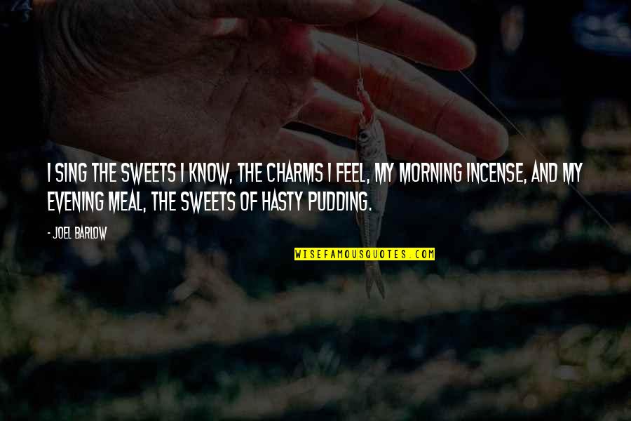 Evening And The Morning Quotes By Joel Barlow: I sing the sweets I know, the charms Evening And The Morning Quotes By Joel Barlow: I sing the sweets I know, the charms