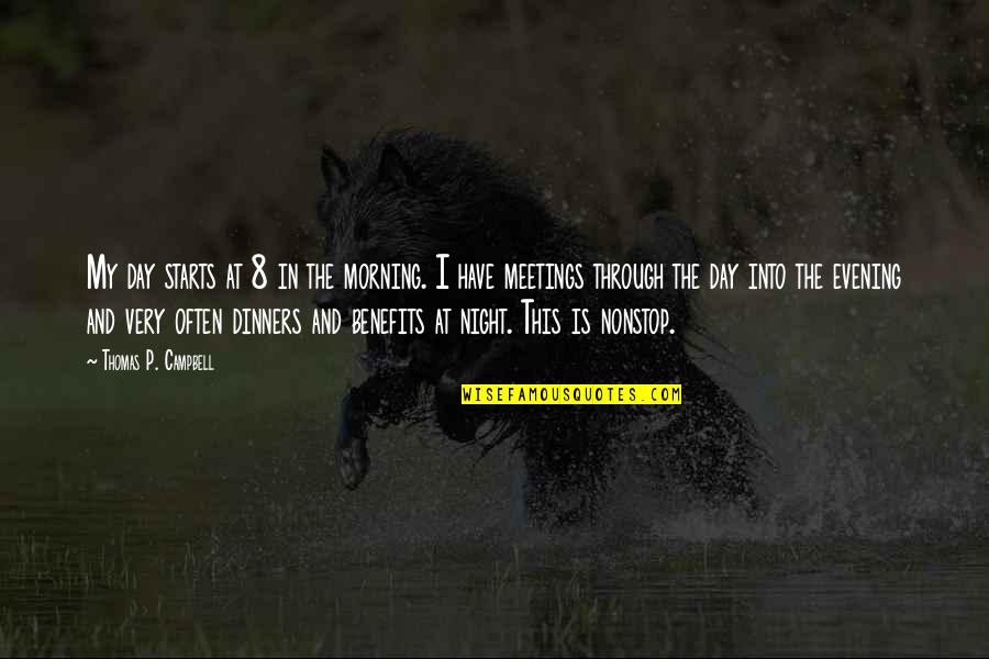 Evening And The Morning Quotes By Thomas P. Campbell: My day starts at 8 in the morning. Evening And The Morning Quotes By Thomas P. Campbell: My day starts at 8 in the morning.