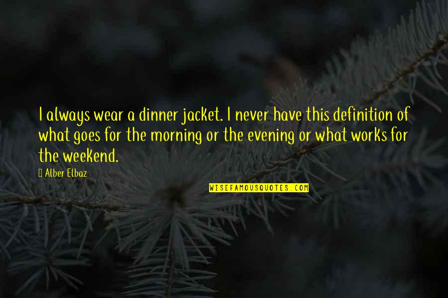 Evening And Weekend Quotes By Alber Elbaz: I always wear a dinner jacket. I never