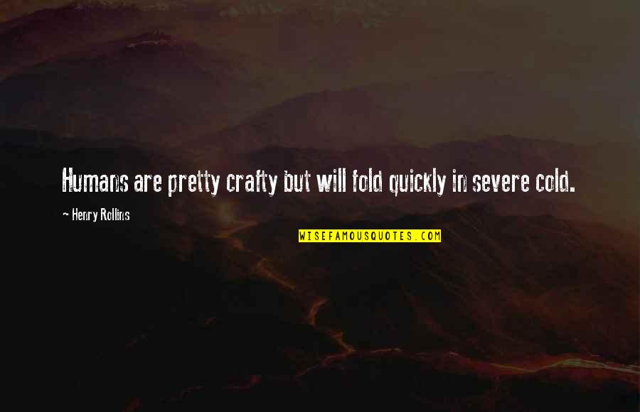 Evening And Weekend Quotes By Henry Rollins: Humans are pretty crafty but will fold quickly Evening And Weekend Quotes By Henry Rollins: Humans are pretty crafty but will fold quickly