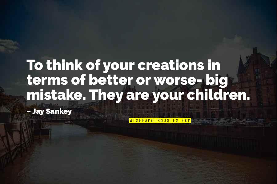 Evening And Weekend Quotes By Jay Sankey: To think of your creations in terms of