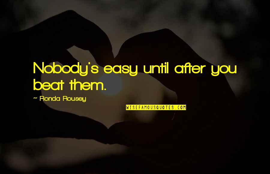 Evening And Weekend Quotes By Ronda Rousey: Nobody's easy until after you beat them.