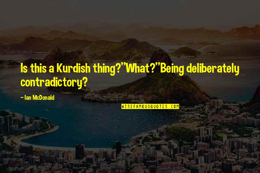 Evening Before Thanksgiving Quotes By Ian McDonald: Is this a Kurdish thing?''What?''Being deliberately contradictory?