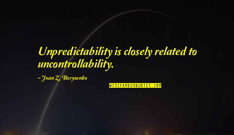 Evening Before Thanksgiving Quotes By Joan Z. Borysenko: Unpredictability is closely related to uncontrollability. Evening Before Thanksgiving Quotes By Joan Z. Borysenko: Unpredictability is closely related to uncontrollability.