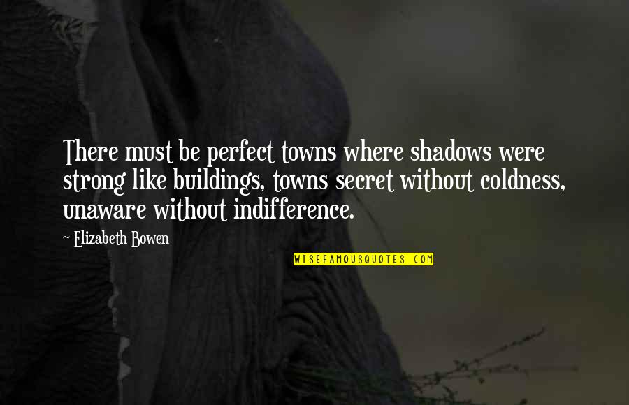 Evening Gowns Quotes By Elizabeth Bowen: There must be perfect towns where shadows were
