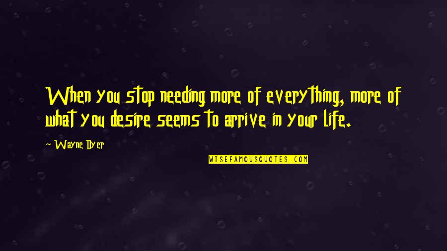 Evening Gowns Quotes By Wayne Dyer: When you stop needing more of everything, more