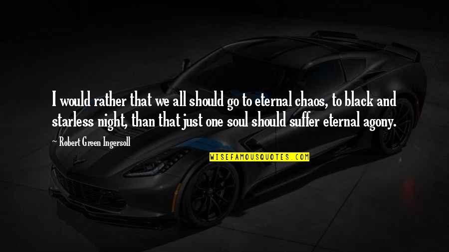 Evening Light Quotes By Robert Green Ingersoll: I would rather that we all should go