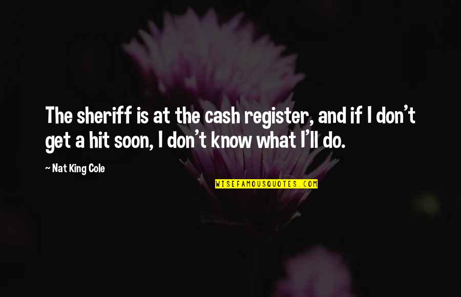 Evening Sad Quotes By Nat King Cole: The sheriff is at the cash register, and Evening Sad Quotes By Nat King Cole: The sheriff is at the cash register, and