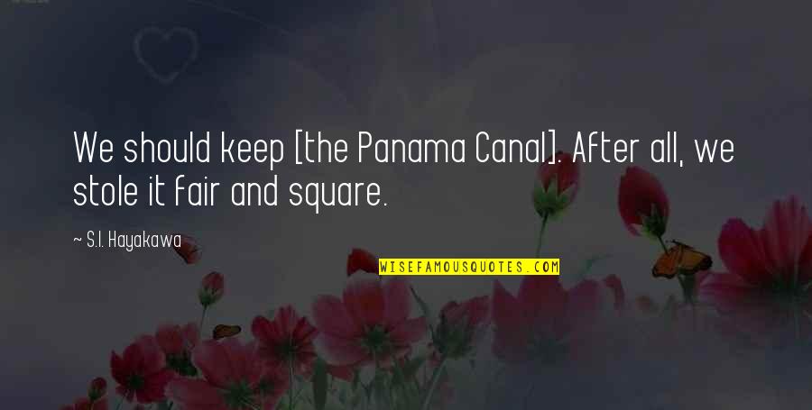 Evening Sad Quotes By S.I. Hayakawa: We should keep [the Panama Canal]. After all,