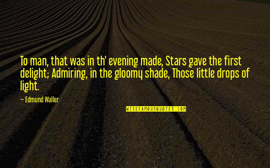 Evening Shade Quotes By Edmund Waller: To man, that was in th' evening made,