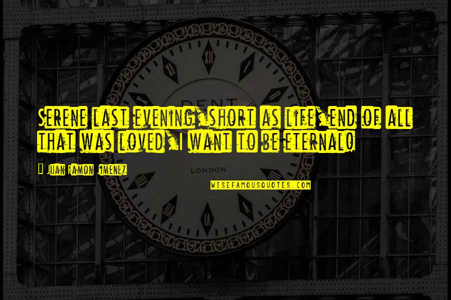 Evening Short Quotes By Juan Ramon Jimenez: Serene last evening,short as life,end of all that Evening Short Quotes By Juan Ramon Jimenez: Serene last evening,short as life,end of all that