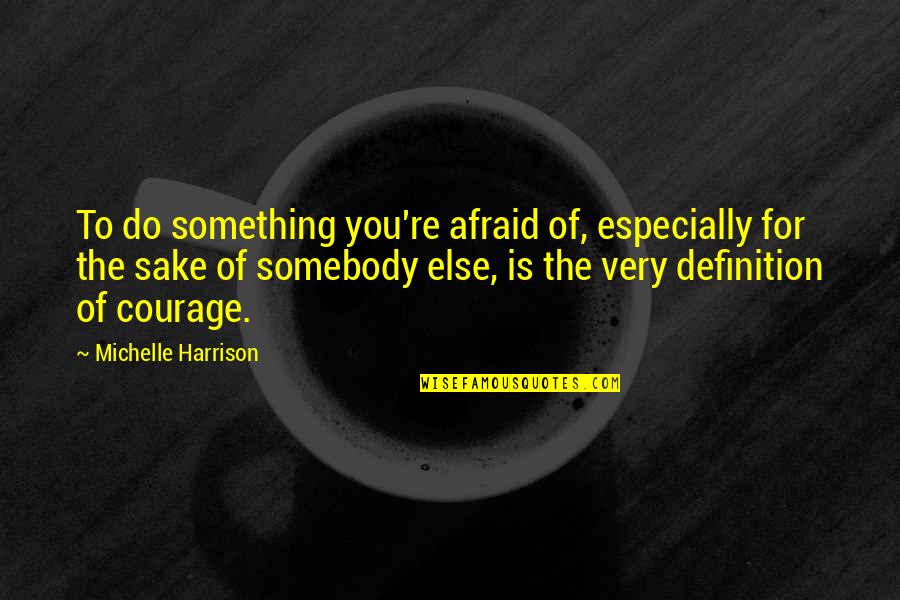 Evening Snacks Quotes By Michelle Harrison: To do something you're afraid of, especially for