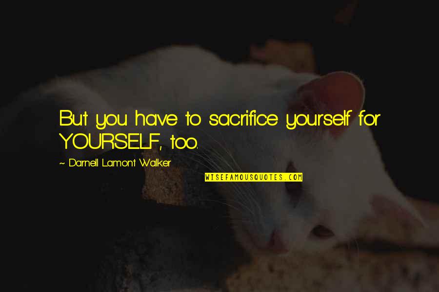 Evening Stroll Quotes By Darnell Lamont Walker: But you have to sacrifice yourself for YOURSELF, Evening Stroll Quotes By Darnell Lamont Walker: But you have to sacrifice yourself for YOURSELF,