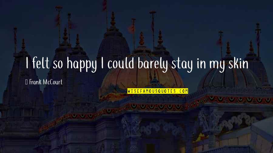 Evening Stroll Quotes By Frank McCourt: I felt so happy I could barely stay Evening Stroll Quotes By Frank McCourt: I felt so happy I could barely stay