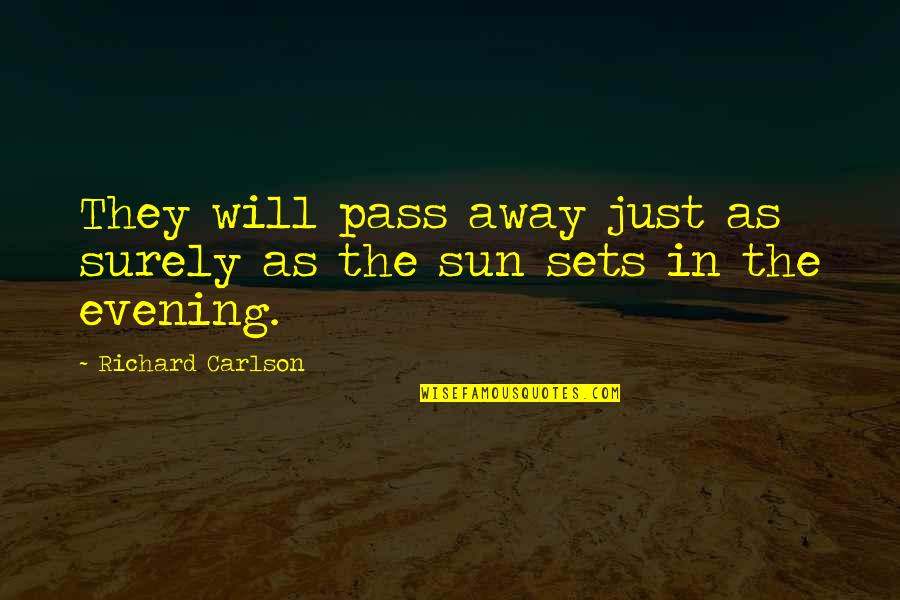 Evening Sun Quotes By Richard Carlson: They will pass away just as surely as