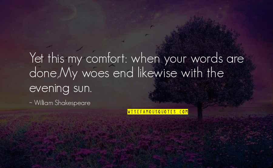 Evening Sun Quotes By William Shakespeare: Yet this my comfort: when your words are