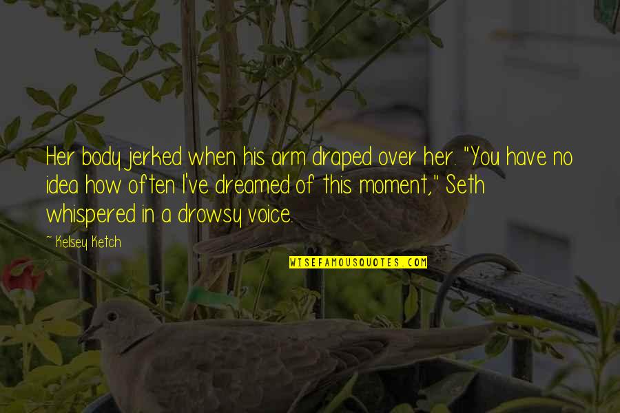 Evening Sunlight Quotes By Kelsey Ketch: Her body jerked when his arm draped over Evening Sunlight Quotes By Kelsey Ketch: Her body jerked when his arm draped over
