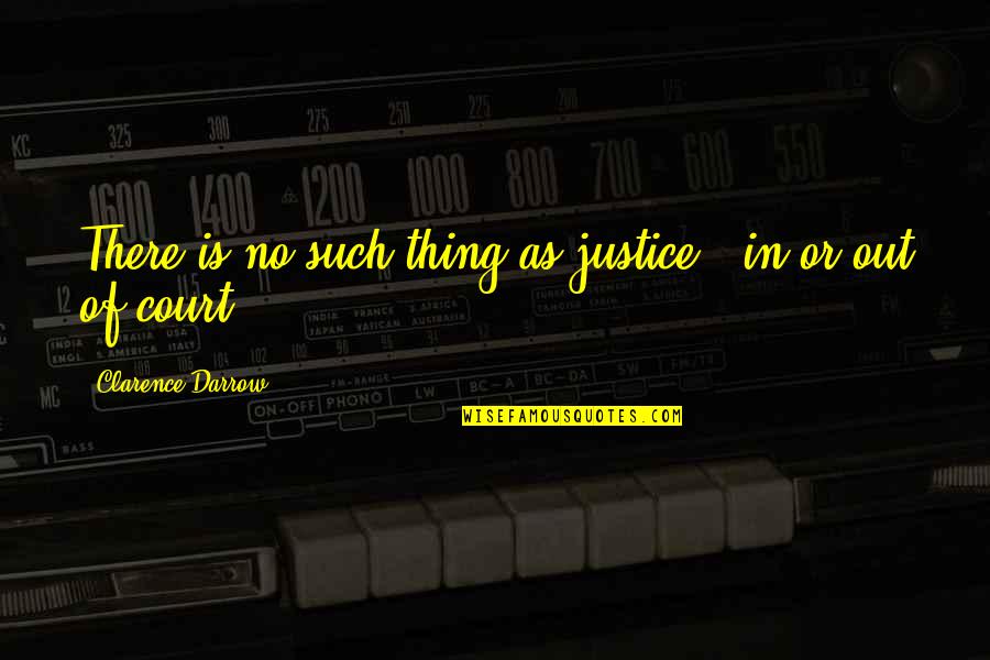 Evening Tea Time Quotes By Clarence Darrow: There is no such thing as justice -