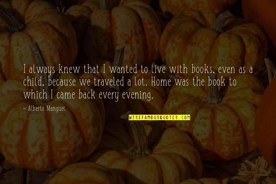 Evening The Book Quotes By Alberto Manguel: I always knew that I wanted to live