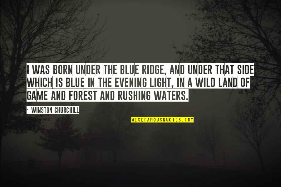 Evening The Book Quotes By Winston Churchill: I was born under the Blue Ridge, and Evening The Book Quotes By Winston Churchill: I was born under the Blue Ridge, and