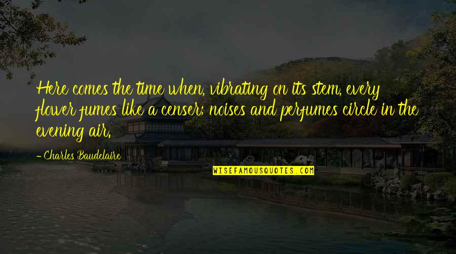 Evening Time Quotes By Charles Baudelaire: Here comes the time when, vibrating on its