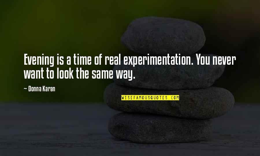 Evening Time Quotes By Donna Karan: Evening is a time of real experimentation. You