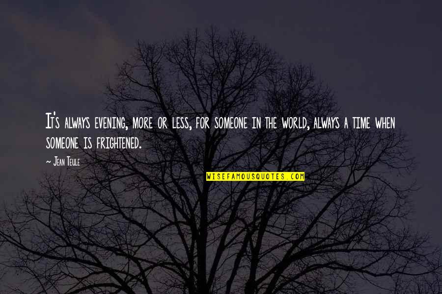 Evening Time Quotes By Jean Teule: It's always evening, more or less, for someone