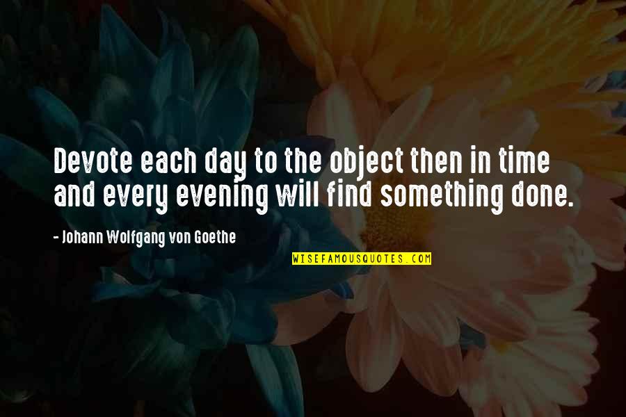 Evening Time Quotes By Johann Wolfgang Von Goethe: Devote each day to the object then in