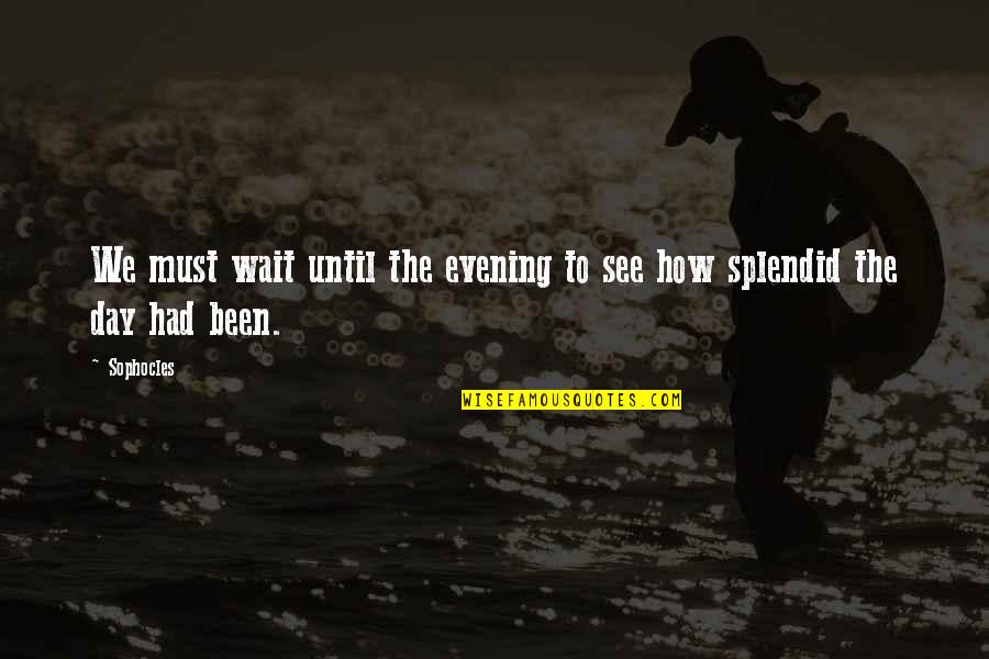 Evening Time Quotes By Sophocles: We must wait until the evening to see
