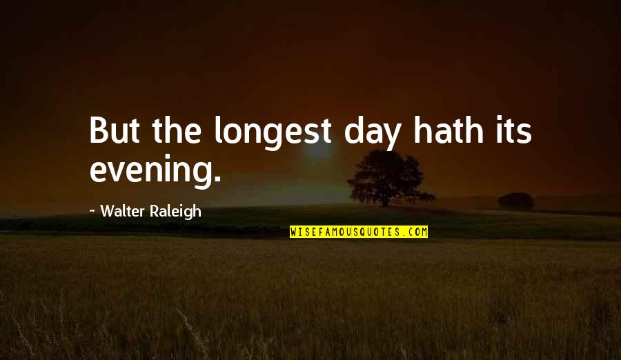 Evening Time Quotes By Walter Raleigh: But the longest day hath its evening.