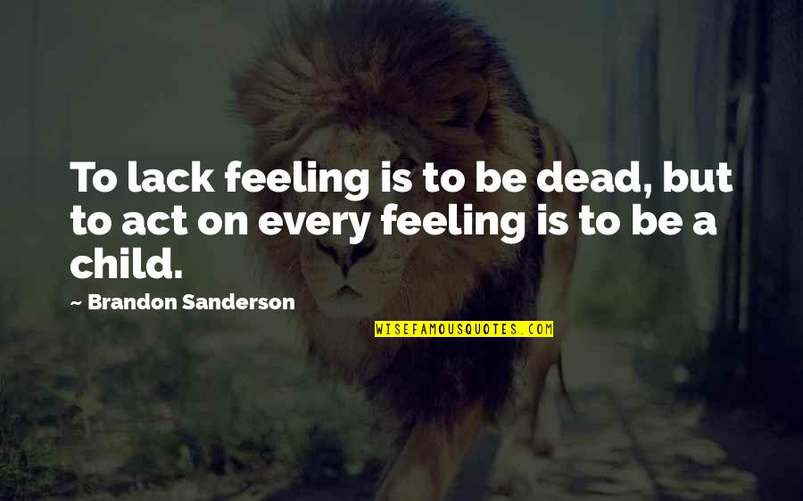 Evening Walks Quotes By Brandon Sanderson: To lack feeling is to be dead, but