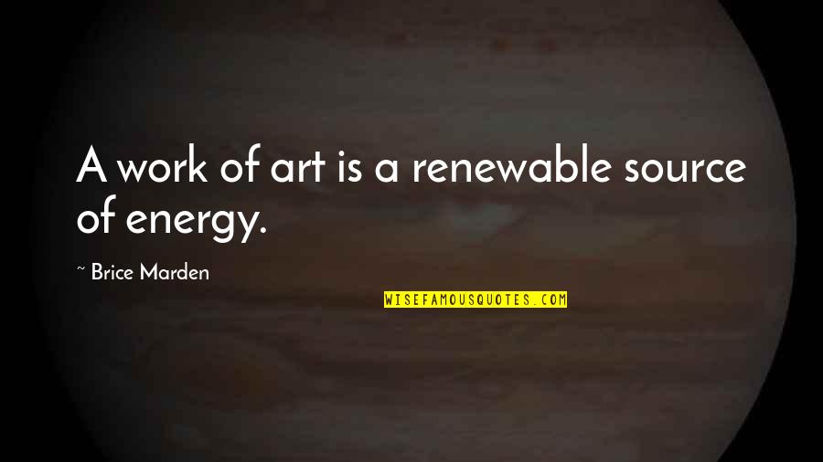 Evening Walks Quotes By Brice Marden: A work of art is a renewable source