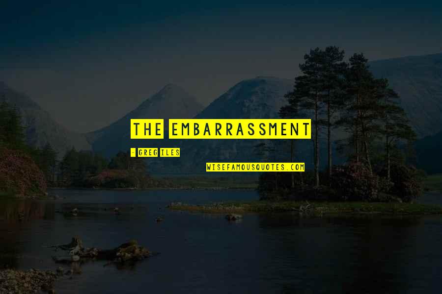 Evening Walks Quotes By Greg Iles: the embarrassment
