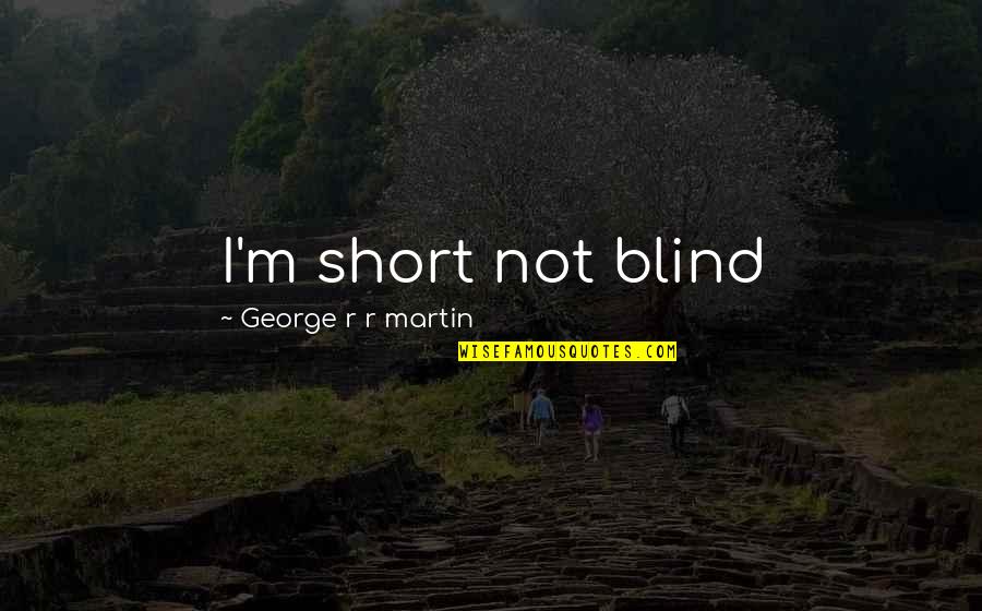 Evening Well Spent With Family Quotes By George R R Martin: I'm short not blind