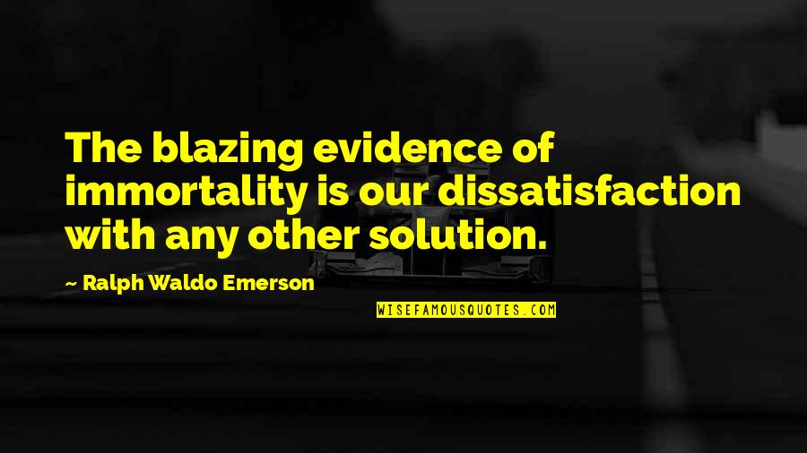 Evening Well Spent With Friends Quotes By Ralph Waldo Emerson: The blazing evidence of immortality is our dissatisfaction Evening Well Spent With Friends Quotes By Ralph Waldo Emerson: The blazing evidence of immortality is our dissatisfaction