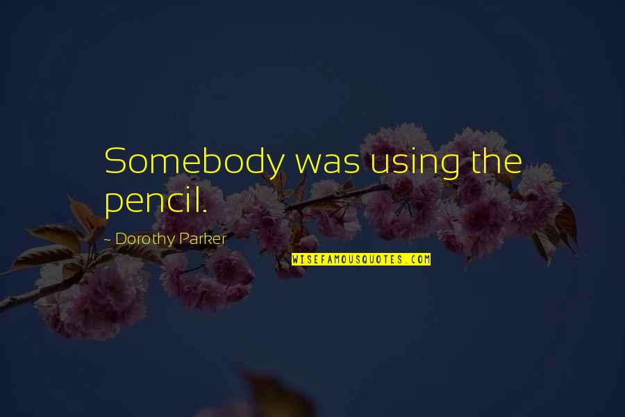 Eveningapollo Quotes By Dorothy Parker: Somebody was using the pencil. Eveningapollo Quotes By Dorothy Parker: Somebody was using the pencil.