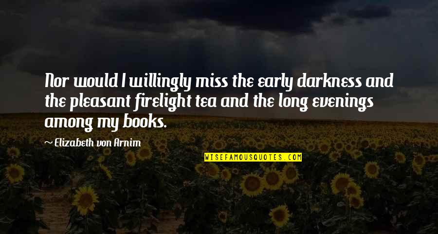 Evenings Quotes By Elizabeth Von Arnim: Nor would I willingly miss the early darkness