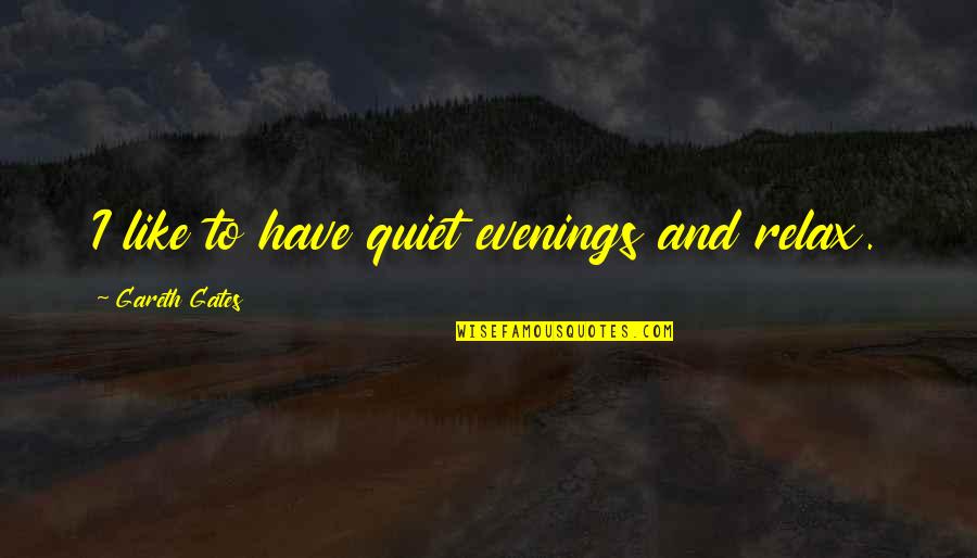 Evenings Quotes By Gareth Gates: I like to have quiet evenings and relax.