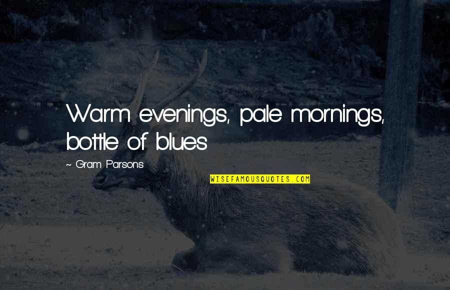Evenings Quotes By Gram Parsons: Warm evenings, pale mornings, bottle of blues