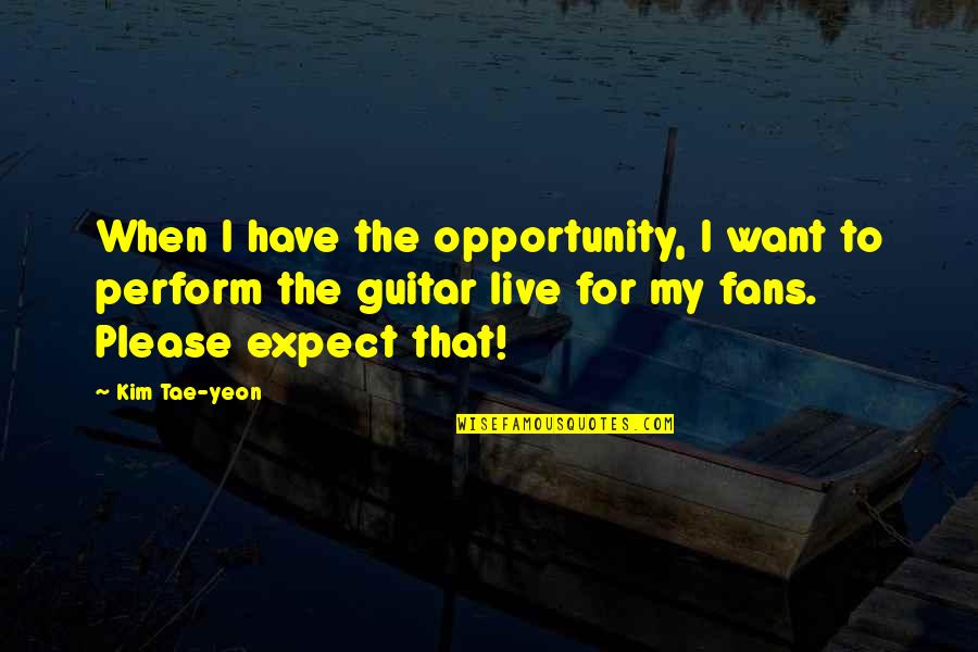 Evenly Divisible Quotes By Kim Tae-yeon: When I have the opportunity, I want to Evenly Divisible Quotes By Kim Tae-yeon: When I have the opportunity, I want to