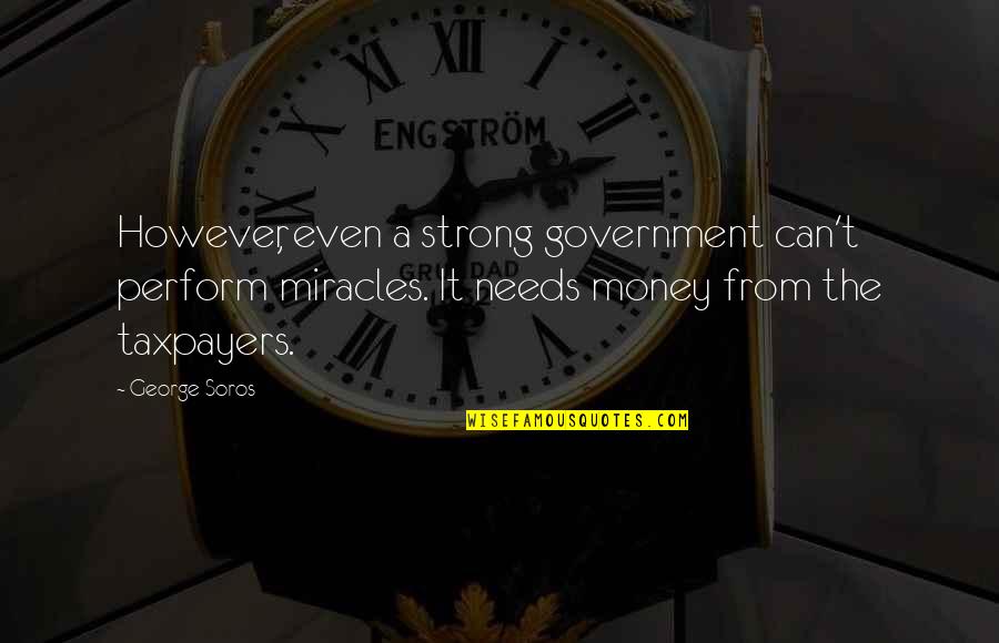 Evenly Quotes By George Soros: However, even a strong government can't perform miracles. Evenly Quotes By George Soros: However, even a strong government can't perform miracles.