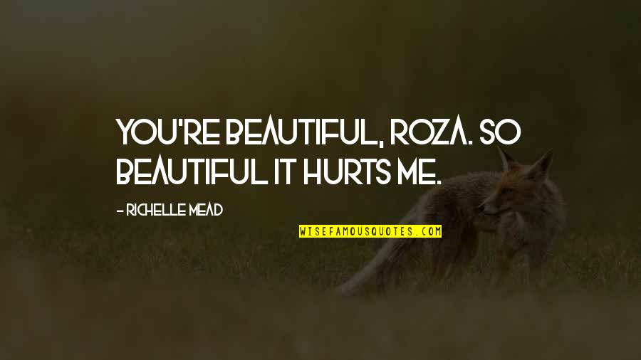 Evenly Quotes By Richelle Mead: You're beautiful, Roza. So beautiful it hurts me.