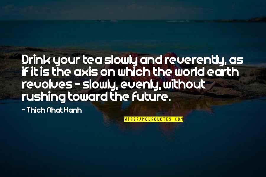 Evenly Quotes By Thich Nhat Hanh: Drink your tea slowly and reverently, as if