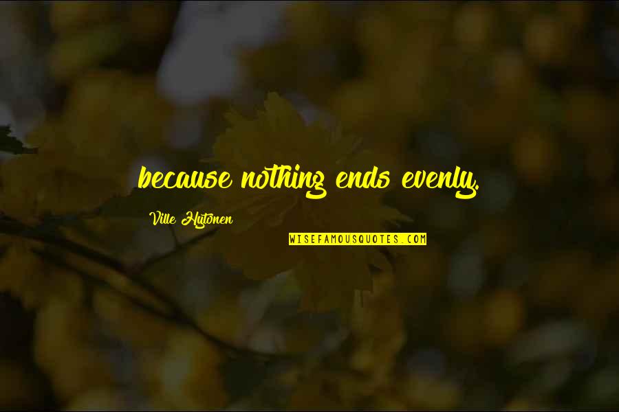 Evenly Quotes By Ville Hytonen: because nothing ends evenly.