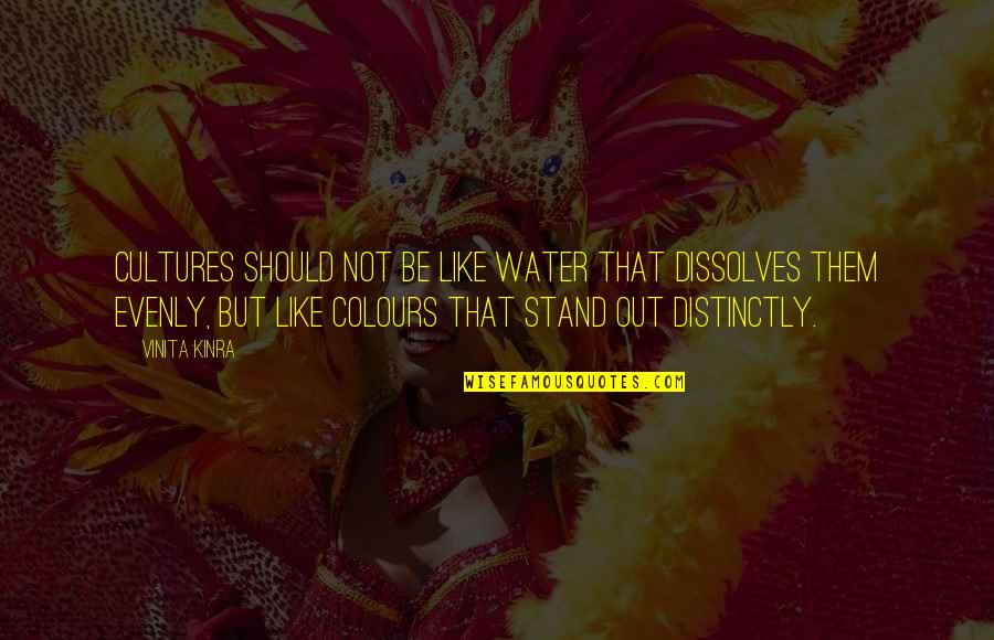 Evenly Quotes By Vinita Kinra: Cultures should not be like water that dissolves