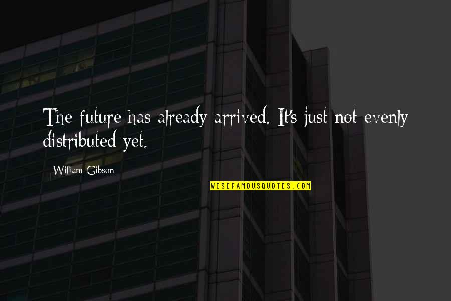 Evenly Quotes By William Gibson: The future has already arrived. It's just not