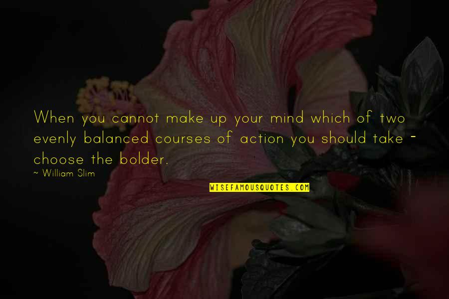 Evenly Quotes By William Slim: When you cannot make up your mind which